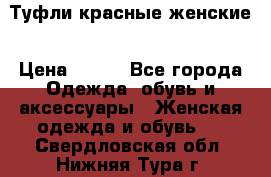 Туфли красные женские › Цена ­ 500 - Все города Одежда, обувь и аксессуары » Женская одежда и обувь   . Свердловская обл.,Нижняя Тура г.